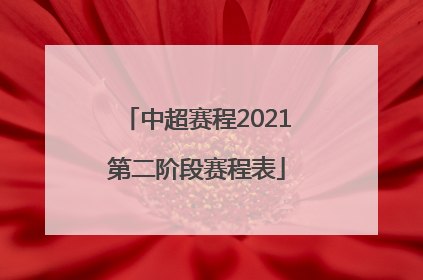 「中超赛程2021第二阶段赛程表」中超赛程2021第二阶段赛程表广州赛区