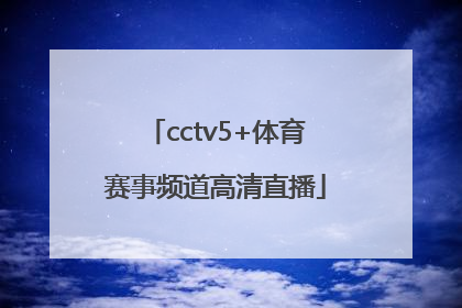 「cctv5+体育赛事频道高清直播」cctv5+体育赛事频道移动版直播
