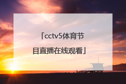 「cctv5体育节目直播在线观看」cctv5体育节目直播表