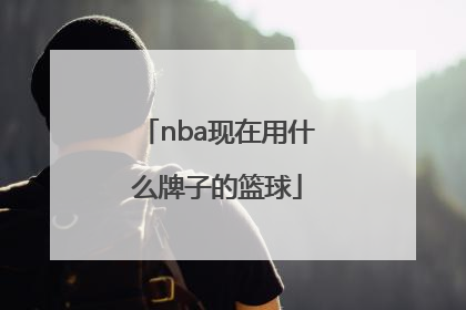 「nba现在用什么牌子的篮球」NBA篮球什么牌子