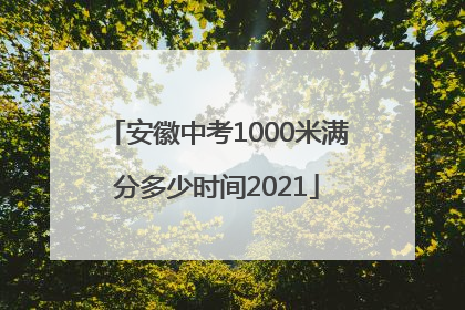 安徽中考1000米满分多少时间2021