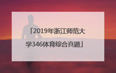 2019年浙江师范大学346体育综合真题