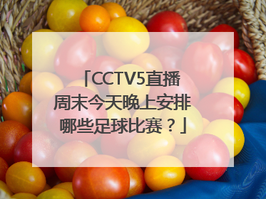 CCTV5直播周末今天晚上安排哪些足球比赛？
