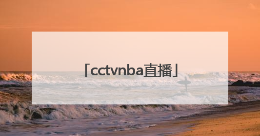 「cctvnba直播」cctvnba赛程