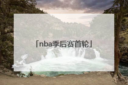 「nba季后赛首轮」NBA季后赛首轮赛程